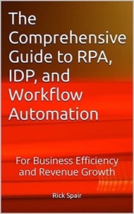  Rick Spair - The Comprehensive Guide to RPA, IDP, and Workflow Automation: For Business Efficiency and Revenue Growth.