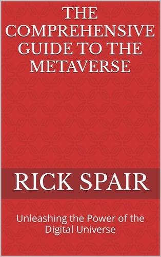  Rick Spair - The Comprehensive Guide to the Metaverse: Unleashing the Power of the Digital Universe.