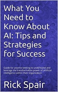  Rick Spair - What You Need to Know About AI: Tips and Strategies for Success.