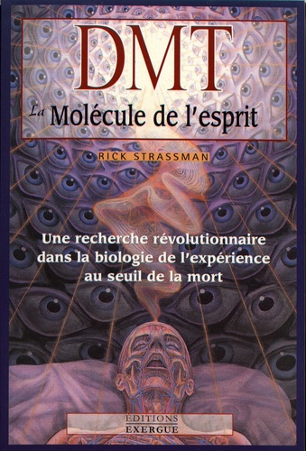 DMT la molécule de l'esprit. Une recherche révolutionnaire dans la biologie de l'expérience au seuil de la mort 2e édition