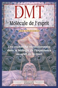 Rick Strassman - DMT, la molécule de l'esprit - Une recherche révolutionnaire dans la biologie de l'expérience au seuil de la mort.