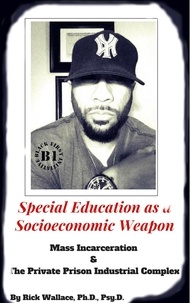  Rick Wallace Ph.D, Psy.D. - Special Education As a Socioeconomic Weapon.