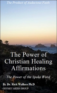  Rick Wallace Ph.D, Psy.D. - The Power of Christian Healing Affirmations.
