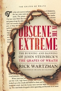 Rick Wartzman - Obscene in the Extreme - The Burning and Banning of John Steinbeck's The Grapes of Wrath.