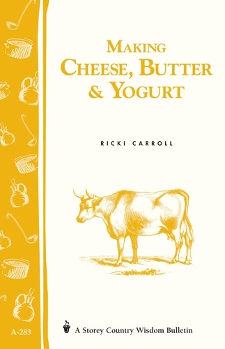 Making Cheese, Butter &amp; Yogurt. Storey Country Wisdom Bulletin A-283