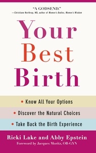 Ricki Lake et Abby Epstein - Your Best Birth - Know All Your Options, Discover the Natural Choices, and Take Back the Birth Experience.