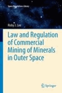 Ricky Lee - Law and Regulation of Commercial Mining of Minerals in Outer Space.