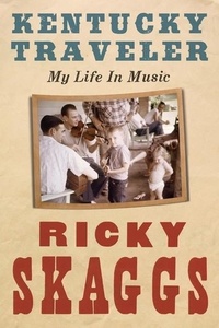 Ricky Skaggs - Kentucky Traveler - My Life in Music.