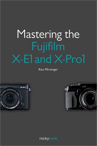 Rico Pfirstinger - Mastering the Fujifilm X-E1 and X-Pro1.