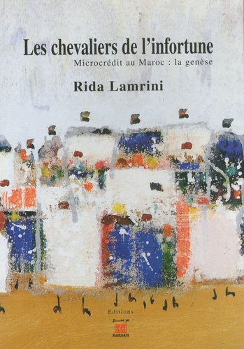 Rida Lamrini - Les chevaliers de l'infortune - Microcrédits au Maroc : la genèse.