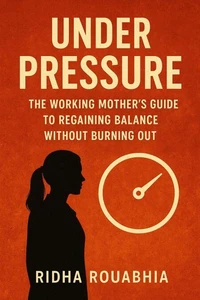 Under Pressure – The Working Mother’s Guide to Regaining Balance Without Burning Out