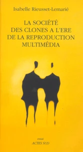 La Societe Des Clones. A L'Ere De La Reproduction Multimedia