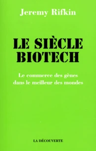 Le Siecle Biothech. Le Commerce Des Genes Dans Le Meilleur Des Mondes