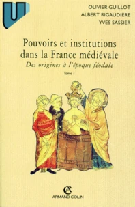 Pouvoirs Et Institutions Dans La France Medievale. Tome 1, Des Origines A L'Epoque Feodale