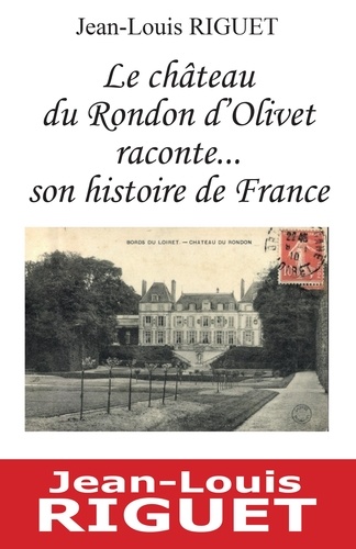 Riguet Jean-louis - Le château du Rondon d'Olivet raconte... son histoire de France.