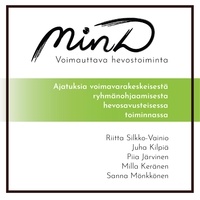Riitta Silkko-Vainio et Juha Kilpiä - MinD - voimauttava hevostoiminta - Ajatuksia voimavarakeskeisestä ryhmänohjaamisesta hevosavusteisessa toiminnassa.