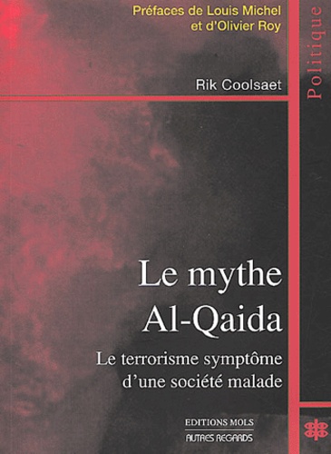 Rik Coolsaet - Le mythe Al-Quaida - Le terrorisme symptôme d'une société malade.