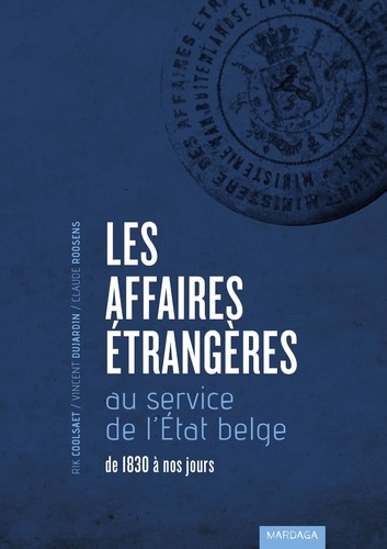 Les Affaires étrangères au service de l'Etat belge. De 1830 à nos jours