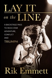 Rik Emmett - Lay It On The Line - A Backstage Pass to Rock Star Adventure, Conflict and TRIUMPH.