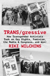 TRANS/gressive: How Transgender Activists Took on Gay Rights, Feminism, the Media &amp; Congress… and Won!