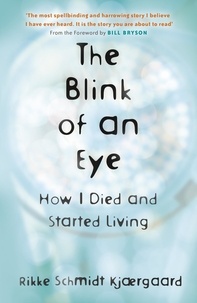 Rikke Schmidt Kjærgaard - The Blink of an Eye - How I Died and Started Living.