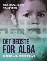 Rikke Skovgaard-Bech et Susanne Munck - Det bedste for Alba - En fortælling om en børnesag.