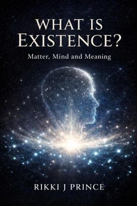 What is Existence? Mind, Matter and Meaning