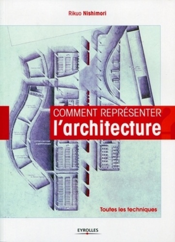 Rikuo Nishimori - Comment représenter l'architecture - Toutes les techniques.