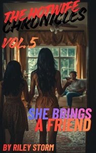 The Hotwife Chronicles Vol. 5: She Brings a Friend