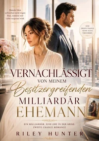 Vernachlässigt von meinem besitzergreifenden Milliardär Ehemann
