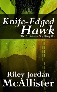  Riley Jordan McAllister - Knife-Edged Hawk - The Accidental Spy Ring, #3.