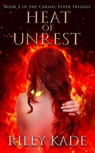  Riley Kade - Heat of Unrest - The Carnal Fever Trilogy, #2.