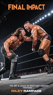 Final Impact: The Art &amp; Legacy of Wrestling’s Greatest Finishers