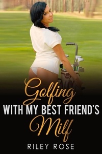  Riley Rose - Golfing with My Best Friend's MILF - Submissive MILF Series, #5.