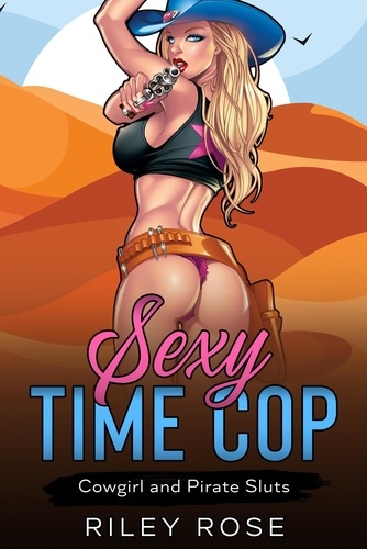  Riley Rose - Sexy Time Cop: Cowgirl and Pirate Sluts - Sexy Time Cop Series, #1.