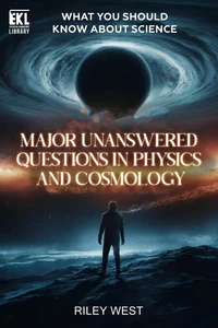 What You Should Know About Science: Major Unanswered Questions in Physics and Cosmology