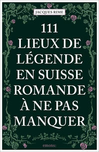 111 Lieux de légende en Suisse romande à ne pas manquer