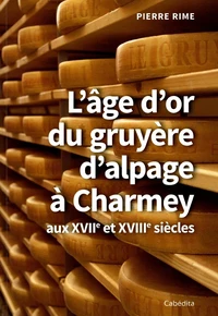 L'âge d'or du gruyère d'alpage à Charmey aux XVIIe et XVIIIe siècles