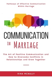  Rina Mcnally - Communication in Marriage: The Art of Positive Communication and How to Overcome Conflicts in Relationships and Grow Together.