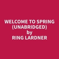Ring Lardner et Terry Turner - Welcome to Spring (Unabridged).