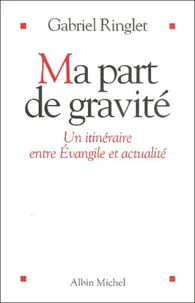 Ma Part De Gravite. Un Itineraire Entre Evangile Et Actualite