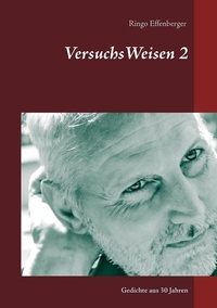 Ringo Effenberger - VersuchsWeisen 2 - Gedichte aus 30 Jahren.