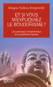 Ringou Tulkou Rimpoché - Et si vous m'expliquiez le bouddhisme ? - Les principes fondamentaux du bouddhisme tibétain.