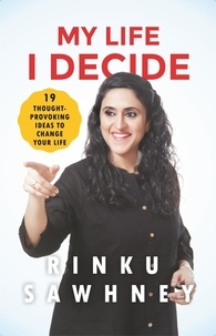 Rinku Sawhney - My Life I Decide: 19 Thought-provoking Ideas to Change Your Life.