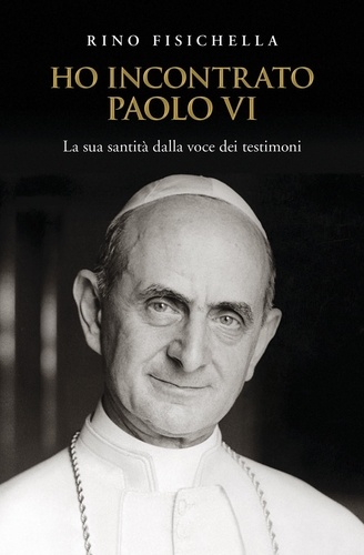 Rino Fisichella - Ho incontrato Paolo VI - La sua santità dalla voce dei testimoni.