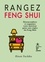 Rangez Feng Shui. Désencombrez et organisez votre intérieur grâce aux règles du Feng Shui