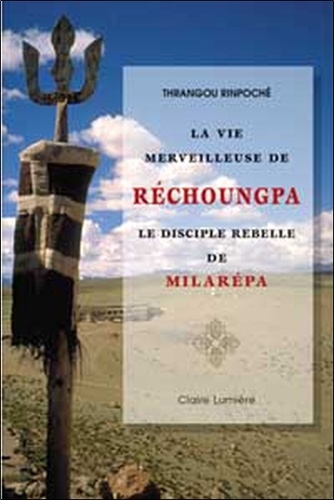  Rinpoché Thrangou - La vie merveilleuse de Réchoungpa - Le disciple rebelle de Milarépa.