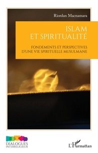 Riordan Macnamara - Islam et spiritualité - Fondements et perspectives d'une vie spirituelle musulmane.