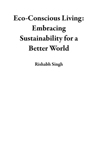  Rishabh Singh - Eco-Conscious Living: Embracing Sustainability for a Better World.