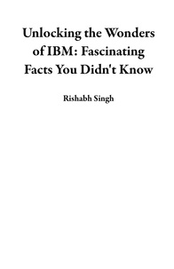  Rishabh Singh - Unlocking the Wonders of IBM: Fascinating Facts You Didn't Know.